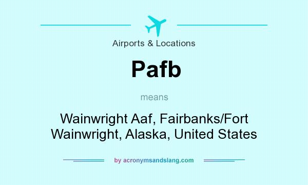 What does Pafb mean? It stands for Wainwright Aaf, Fairbanks/Fort Wainwright, Alaska, United States