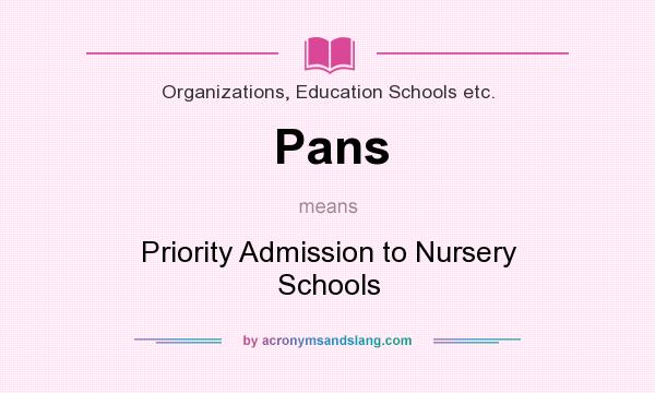 What does Pans mean? It stands for Priority Admission to Nursery Schools