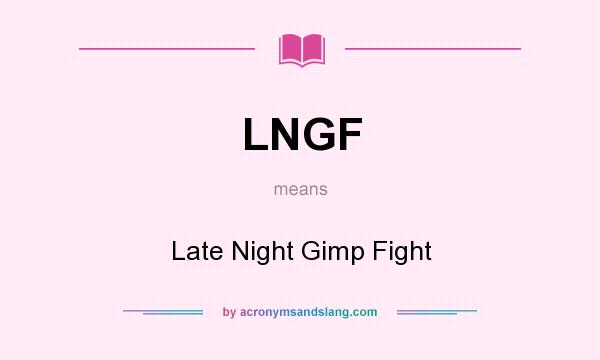 What does LNGF mean? It stands for Late Night Gimp Fight