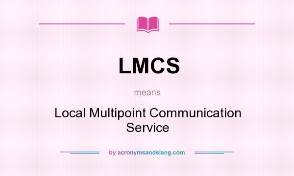 What does LMCS mean? It stands for Local Multipoint Communication Service