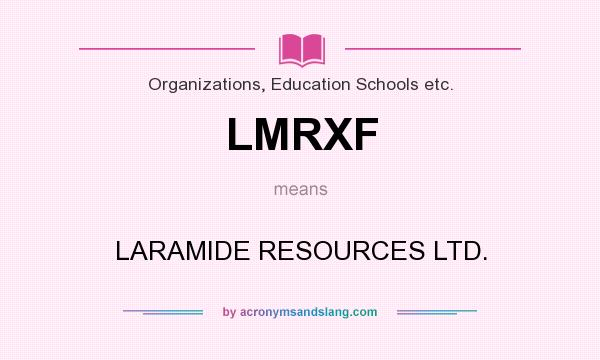 What does LMRXF mean? It stands for LARAMIDE RESOURCES LTD.