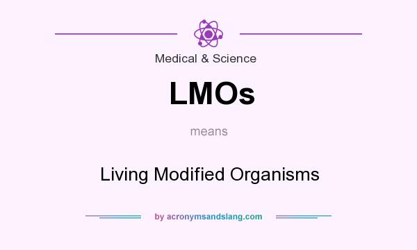 What does LMOs mean? It stands for Living Modified Organisms