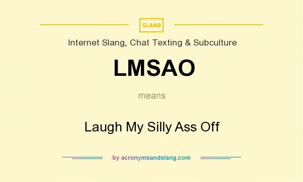 What does LMSAO mean? It stands for Laugh My Silly Ass Off