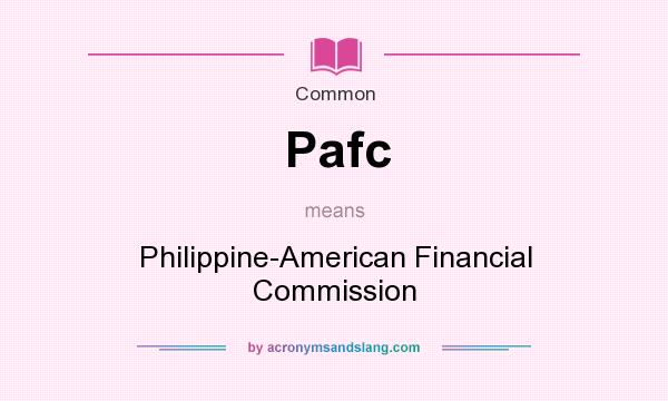 What does Pafc mean? It stands for Philippine-American Financial Commission