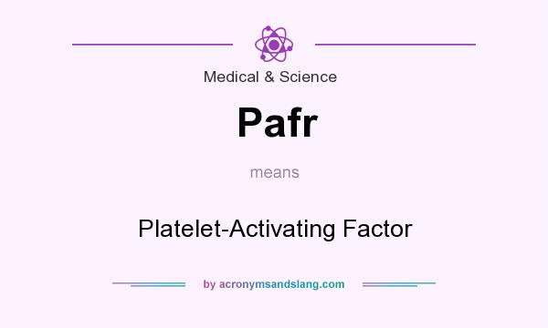 What does Pafr mean? It stands for Platelet-Activating Factor