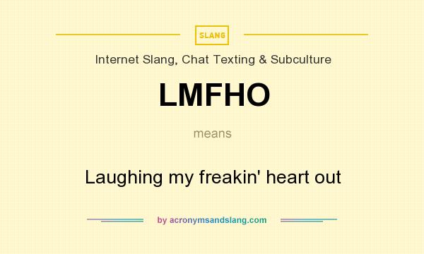 What does LMFHO mean? It stands for Laughing my freakin` heart out