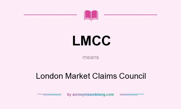 What does LMCC mean? It stands for London Market Claims Council