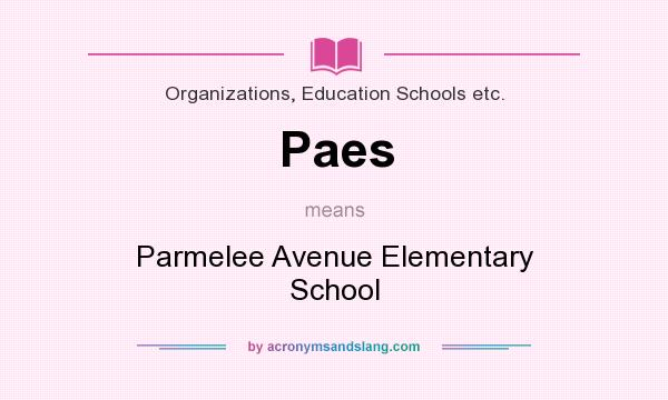 What does Paes mean? It stands for Parmelee Avenue Elementary School