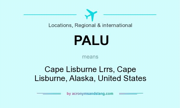 What does PALU mean? It stands for Cape Lisburne Lrrs, Cape Lisburne, Alaska, United States