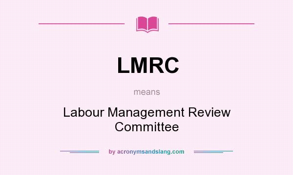 What does LMRC mean? It stands for Labour Management Review Committee