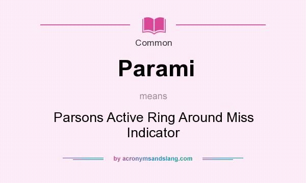 What does Parami mean? It stands for Parsons Active Ring Around Miss Indicator