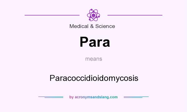 What does Para mean? It stands for Paracoccidioidomycosis