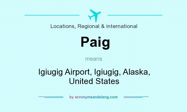 What does Paig mean? It stands for Igiugig Airport, Igiugig, Alaska, United States