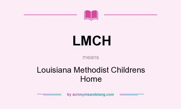 What does LMCH mean? It stands for Louisiana Methodist Childrens Home