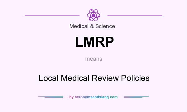 What does LMRP mean? It stands for Local Medical Review Policies
