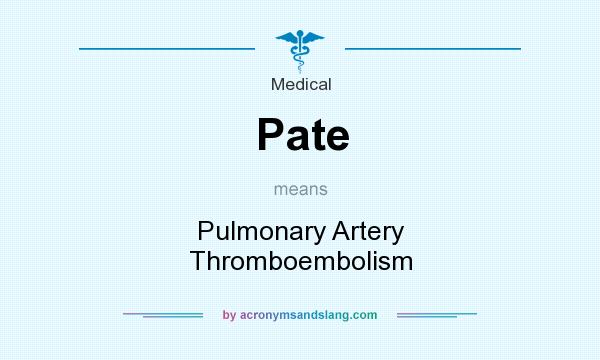 What does Pate mean? It stands for Pulmonary Artery Thromboembolism