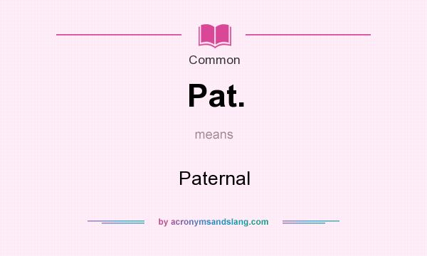 What does Pat. mean? It stands for Paternal
