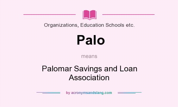 What does Palo mean? It stands for Palomar Savings and Loan Association