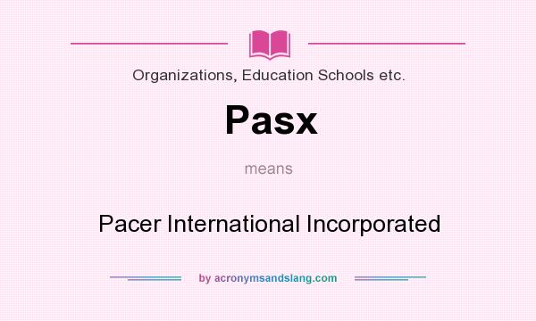 What does Pasx mean? It stands for Pacer International Incorporated