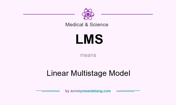 What does LMS mean? It stands for Linear Multistage Model