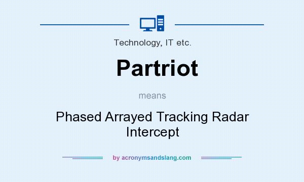What does Partriot mean? It stands for Phased Arrayed Tracking Radar Intercept