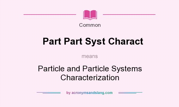 What does Part Part Syst Charact mean? It stands for Particle and Particle Systems Characterization
