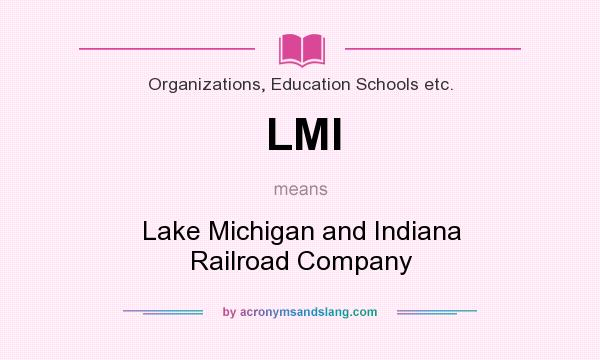 What does LMI mean? It stands for Lake Michigan and Indiana Railroad Company