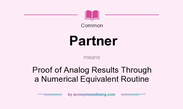 What does Partner mean? It stands for Proof of Analog Results Through a Numerical Equivalent Routine