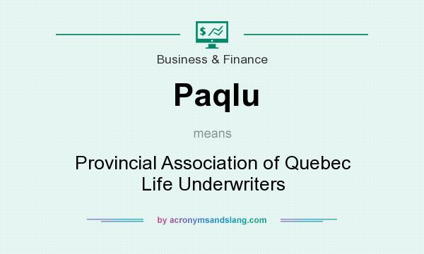 What does Paqlu mean? It stands for Provincial Association of Quebec Life Underwriters