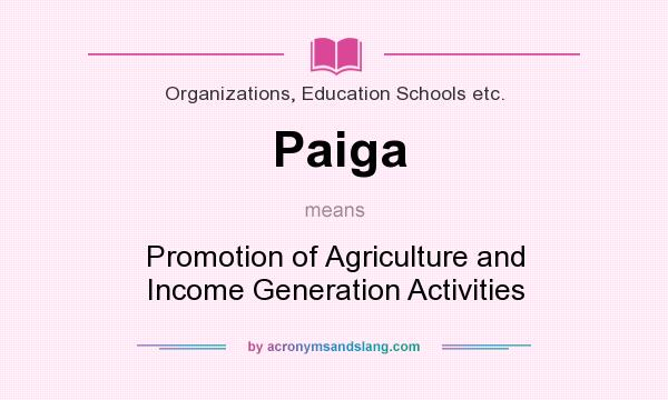 What does Paiga mean? It stands for Promotion of Agriculture and Income Generation Activities