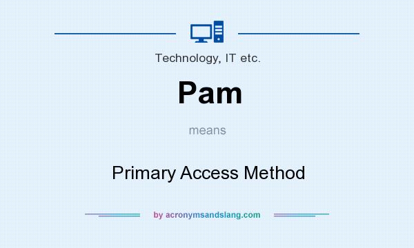 What does Pam mean? It stands for Primary Access Method