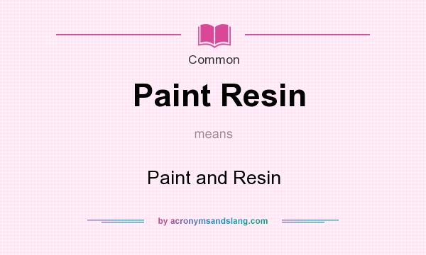 What does Paint Resin mean? It stands for Paint and Resin