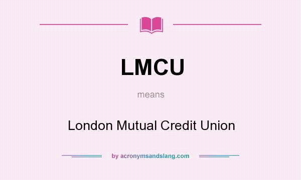 What does LMCU mean? It stands for London Mutual Credit Union