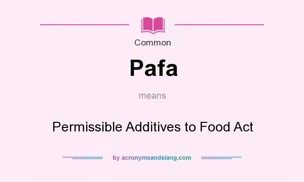 What does Pafa mean? It stands for Permissible Additives to Food Act