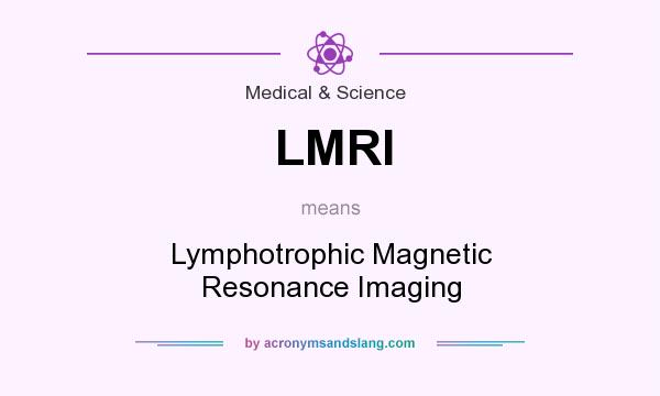 What does LMRI mean? It stands for Lymphotrophic Magnetic Resonance Imaging