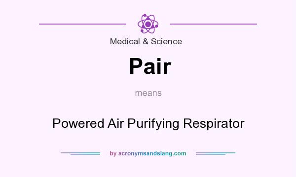 What does Pair mean? It stands for Powered Air Purifying Respirator