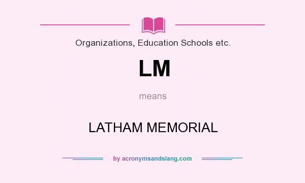 What does LM mean? It stands for LATHAM MEMORIAL