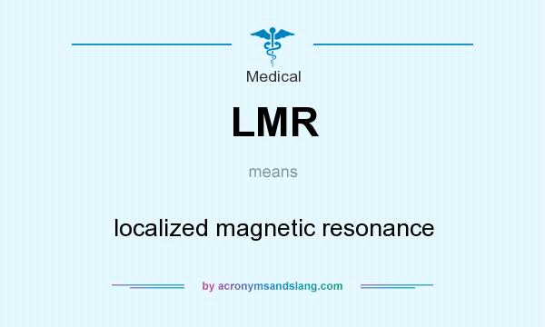What does LMR mean? It stands for localized magnetic resonance
