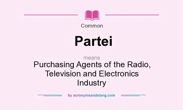 What does Partei mean? It stands for Purchasing Agents of the Radio, Television and Electronics Industry