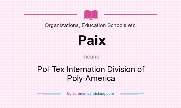 What does Paix mean? It stands for Pol-Tex Internation Division of Poly-America