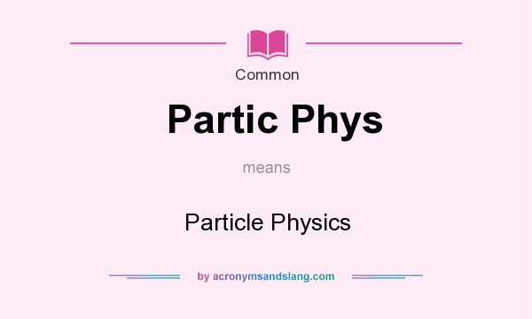 What does Partic Phys mean? It stands for Particle Physics