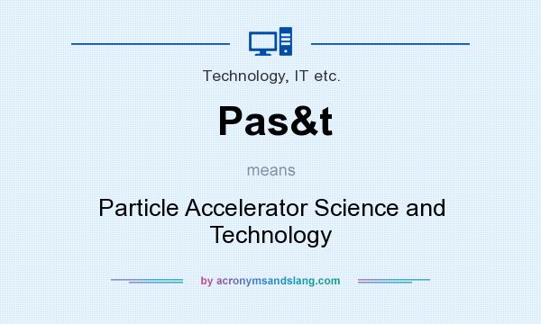 What does Pas&t mean? It stands for Particle Accelerator Science and Technology