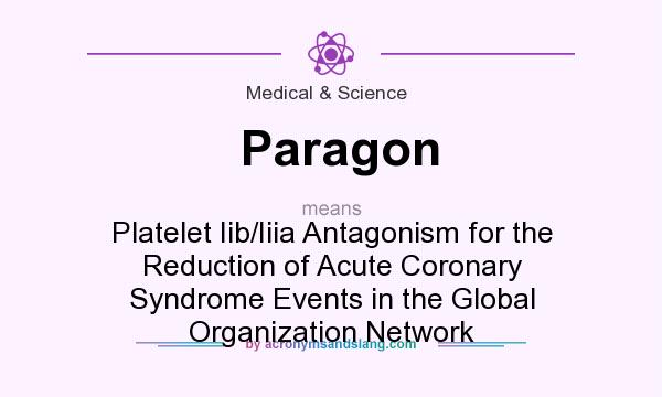 What does Paragon mean? It stands for Platelet Iib/Iiia Antagonism for the Reduction of Acute Coronary Syndrome Events in the Global Organization Network