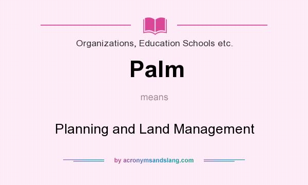 What does Palm mean? It stands for Planning and Land Management
