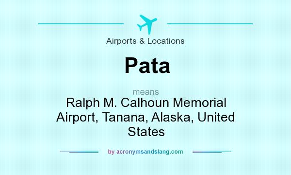 What does Pata mean? It stands for Ralph M. Calhoun Memorial Airport, Tanana, Alaska, United States