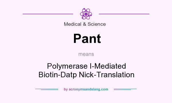 What does Pant mean? It stands for Polymerase I-Mediated Biotin-Datp Nick-Translation