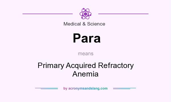 What does Para mean? It stands for Primary Acquired Refractory Anemia
