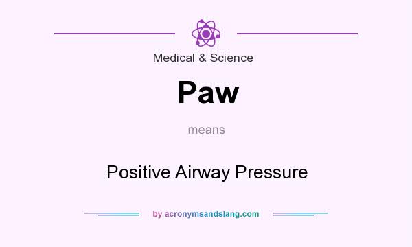 What does Paw mean? It stands for Positive Airway Pressure