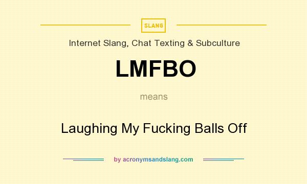 What does LMFBO mean? It stands for Laughing My Fucking Balls Off