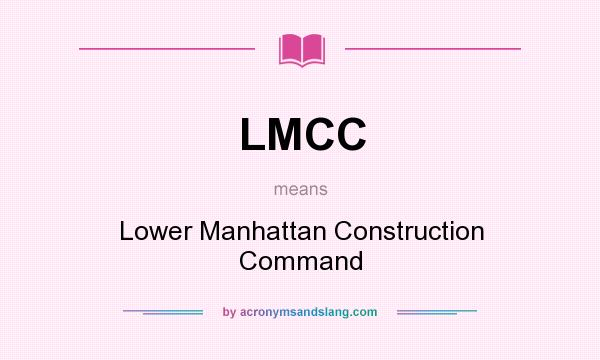 What does LMCC mean? It stands for Lower Manhattan Construction Command